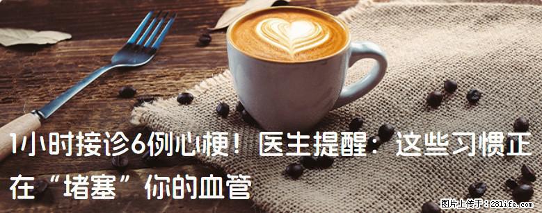 1小时接诊6例心梗！医生提醒：这些习惯正在“堵塞”你的血管 - 晋城生活资讯 - 晋城28生活网 jincheng.28life.com